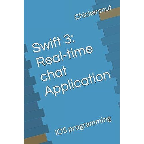 Swift 3: Real-Time Chat Application: Ios Programming   de Chickenmut  Format Broch 