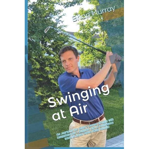 Swinging At Air: The Journal Of One Golfers Eternal Struggle With Compulsion And A Complete Lack Of Competence   de Murray, Brian  Format Broch 