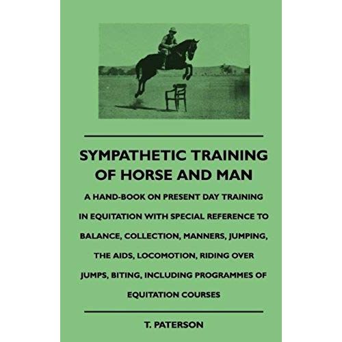 Sympathetic Training Of Horse And Man - A Hand-Book On Present Day Training In Equitation With Special Reference To Balance, Collection, Manners, Jumping, The Aids, Locomotion, Riding Over Jumps, Biting, Including Programmes Of Equitation Courses    Format Reli 
