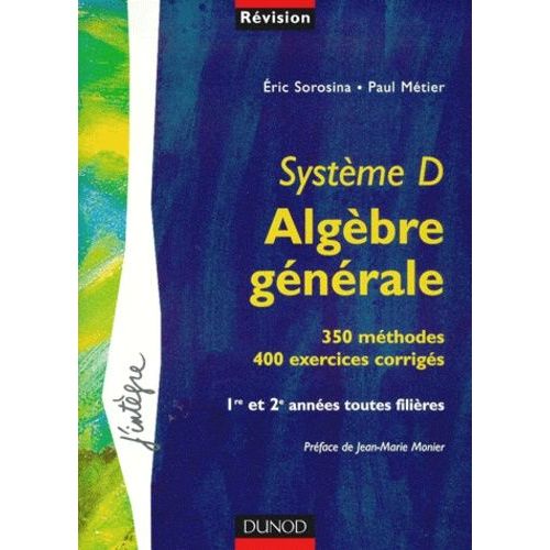 Systeme D, Algebre Generale - 350 Methodes, 400 Exercices Corriges    Format Broch 