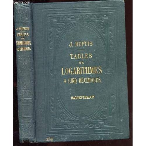 Tables De Logarithmes A Cinq Decimales Contenant Les Logarithmes Des Nombres De 1 A 10 000 Les Logarithmes Des Sinus Et Des Tangentes Des Anglais Calculs De Minute En Minute Jusqu'A 90 Degrs(...)   de DUPUIS J. 