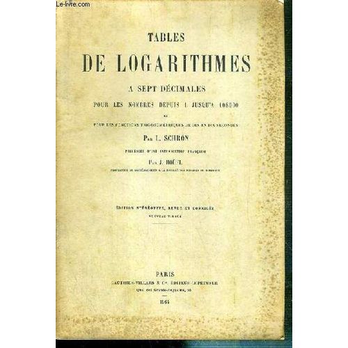 Tables De Logarithmes A Sept Decimales Pour Les Nombres Depuis 1 Jusqu'a 108 000 Et Pour Les Fonctions Trigonometriques De Dix En Dix Secondes - Edition Stereotype, Revue Et Corrigee - ...   de SCHRON L. - HOUEL J.