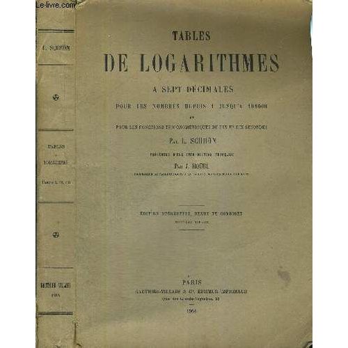 Tables De Logarithmes A Sept Decimales Pour Les Nombres Depuis 1 Jusqu A 108000 Et Pour Les Fonctions Trigonometriques De Dix En Dix Secondes   de SCHRON L. 