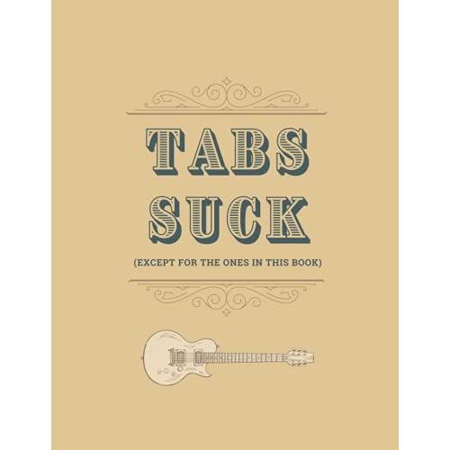 Tabs Suck (Except For The Ones In This Book): Guitar Tab Notebook For Guitar And Bass. Great Gift For Musicians, Guitar And Bass Players Of All ... With With Six Blank Chord Diagrams Per Sheet.   de Havanese, Teddy  Format Broch 