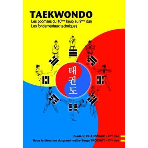 Taekwondo Les Poomses Du 10me Keup Au 9me Dan, Les Fondamentaux Techniques   de Sous la direction du Grand Matre Serge TROCHET 7me Dan  Format Beau livre 