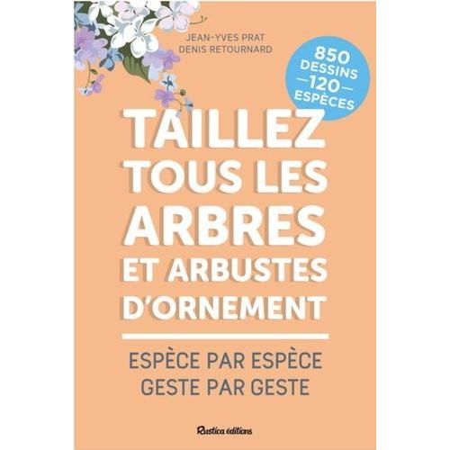 Taillez Tous Les Arbres Et Arbustes D'ornement - Espce Par Espce, Geste Par Geste   de jean-yves prat  Format Beau livre 