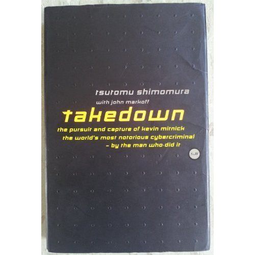 Takedown: Pursuit And Capture Of Kevin Mitnick, America's Most Notorious Cybercriminal - By The Man Who Did It   de Tsutomu Shimomura  Format Broch 