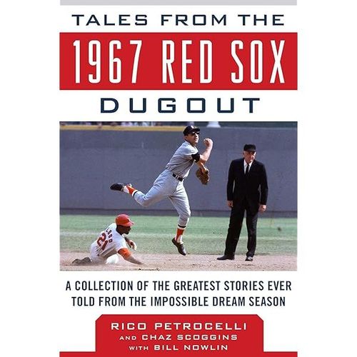 Tales From The 1967 Red Sox Dugout: A Collection Of The Greatest Stories Ever Told From The Impossible Dream Season (Tales From The Team)