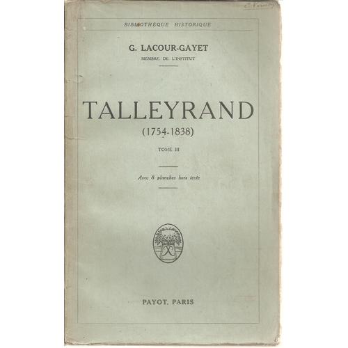 Talleyrand ( 1754 - 1838 ) Tome 3 - Avec 8 Planches Hors Texte   de g. lacour-gayet