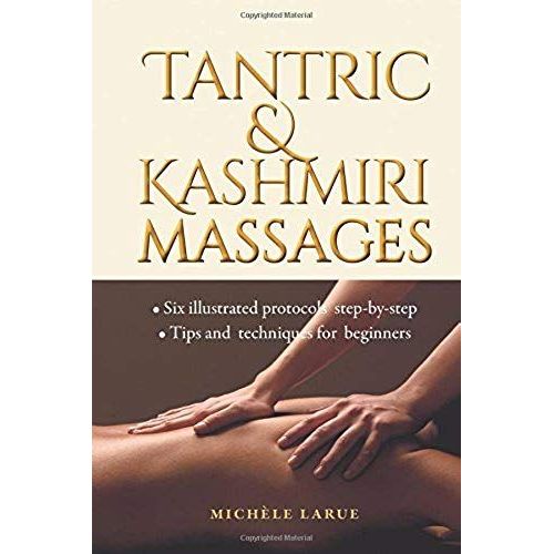 Tantric & Kashmiri Massages: Six Illustrated Protocols Step-By-Step, Tips And Techniques For Beginners   de Michle Larue  Format Broch 