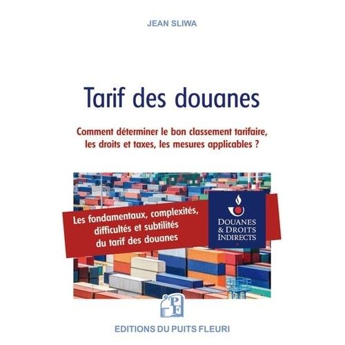 Tarif Des Douanes - Les Fondamentaux, Complexits, Difficults Et Subtilits Du Tarif Des Douanes Ou Comment Dterminer Le Bon Classement Tarifaire, Les Droits Et Taxes Et Mesures...   de Sliwa Jean  Format Beau livre 