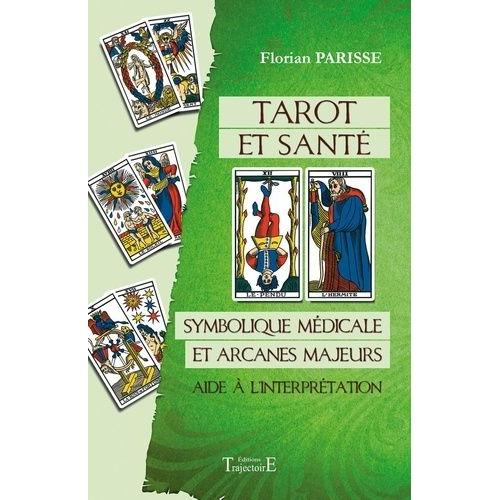 Tarot Et Sant - Symbolique Mdicale Et Arcanes Majeurs : Aide  L'interprtation   de Parisse Florian  Format Beau livre 