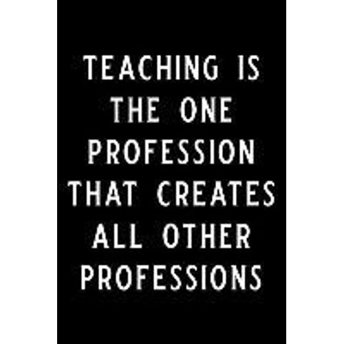 Teaching Is The One Profession That Creates All Other Professions: Blank Lined Journal, Funny Teacher Notebook, Ruled, Writing Book, Personalized Teac   de Booki Nova  Format Broch 