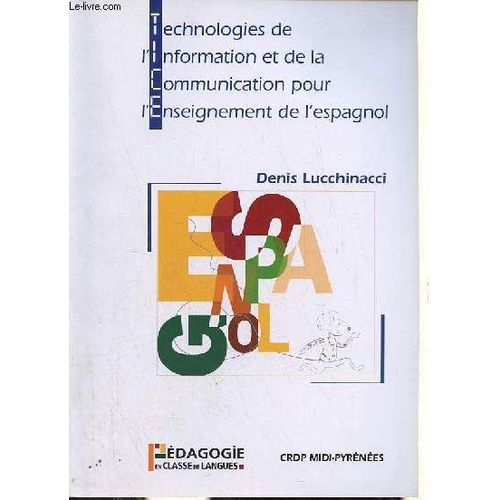 Technologies De L Information Et De La Communication Pour L Enseignement De L Espagnol - Petit Manuel Pratique  L Usage Des Professeurs D Espagnol Pour L Utilisation Des Tice.   