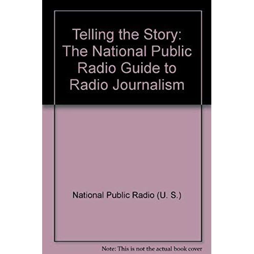 Telling The Story: The National Public Radio Guide To Radio Journalism   de National Public Radio (U. S.)  Format Broch 