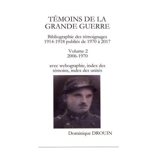 Tmoins De La Grande Guerre - Bibliographie Des Tmoignages 1914-1918 Publis De 1970  2017 Volume 2 (2006-1970) Avec Webographie, Index Des Tmoins, Index Des Units   de dominique drouin  Format Beau livre 