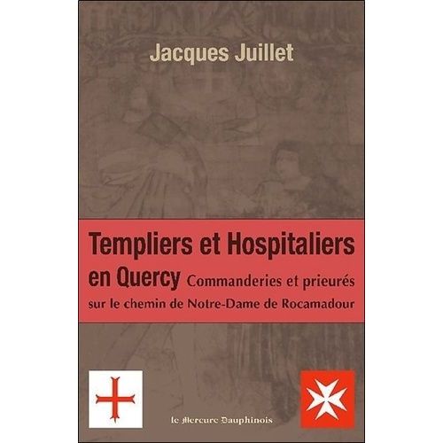 Les Templiers Et Hospitaliers En Quercy - Commanderies Et Prieurs Sur Le Chemin De Notre-Dame De Rocamadour    Format Broch 