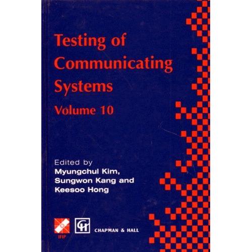 Testing Of Communicating Systems - Volume 10, Ifip Tc6 10th International Workshop On Testing Of Communicating Systems, 8-10 September 1997, Cheju Island, Korea, dition En Anglais   de Hong Keesoo  Format Reli 