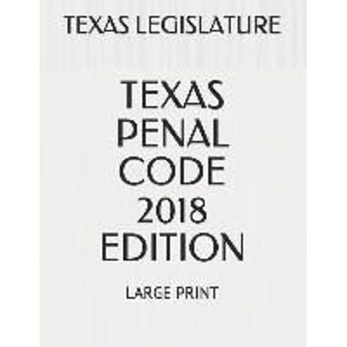 Texas Penal Code 2018 Edition: Large Print   de Texas Legislature  Format Broch 