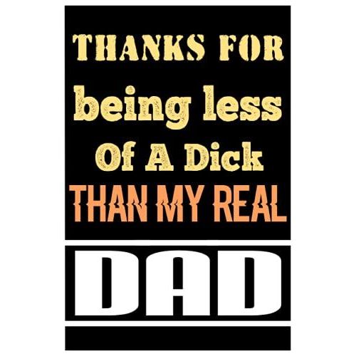 Thanks For Being Less Of A Dick Than My Real Dad: Best Notebook For Stepfathers In Fathers Day ,120 Pages ,6*9 Inches   de unknown  Format Broch 