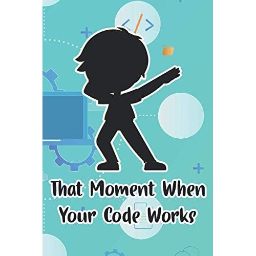 That Moment When Your Code Works: A Daily Journal And Notebook For Computer Programmers, Priorities And To-Do Lists Log   de Planners, Plan-N-Code  Format Broch 