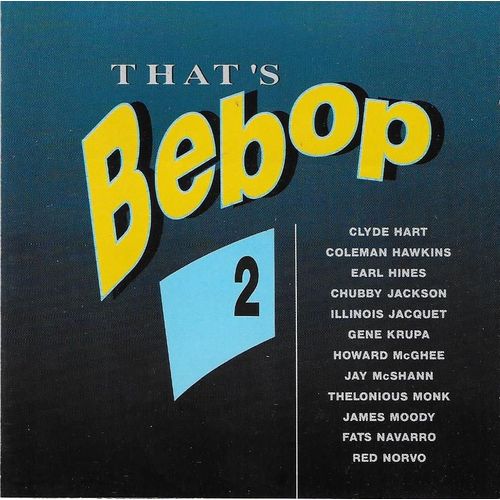 That's Bebop 2 - Clyde Hart, Coleman Hawkins, Earl Hines, Chubby Jackson, Illinois Jacquet, Gene Krupa, Howard Mcghee, Jay Mcshann, Thelonious Monk, James Moody, Fats Navarro, Red Norvo