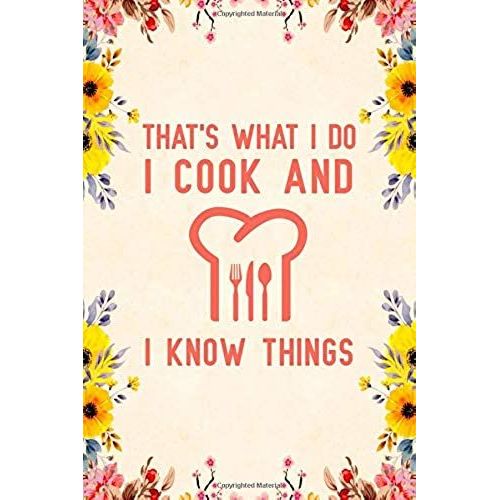 That's What I Do I Cook And I Know Things: Notebook To Write In For Mother's Day, Mother's Day Chef Mom Gifts, Cooking Journal, Chef Notebook, Mothers Day Gifts For Chef, Chef Gifts, Chef Day Gifts   de Nova, Booki  Format Broch 