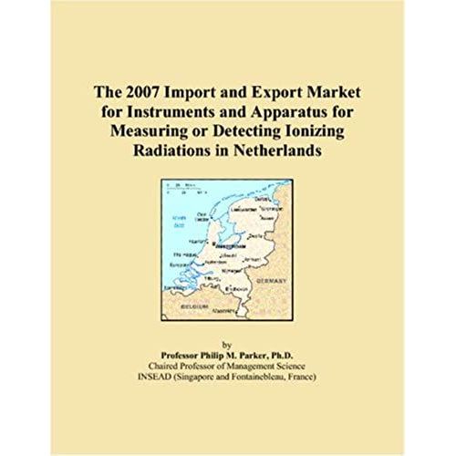 The 2007 Import And Export Market For Instruments And Apparatus For Measuring Or Detecting Ionizing Radiations In Netherlands   de Philip M. Parker  Format Broch 