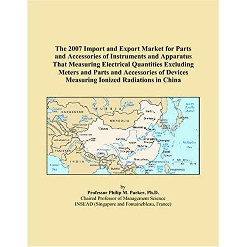 The 2007 Import And Export Market For Parts And Accessories Of Instruments And Apparatus That Measuring Electrical Quantities Excluding Meters And ... Devices Measuring Ionized Radiations In China   de Philip M. Parker  Format Broch 