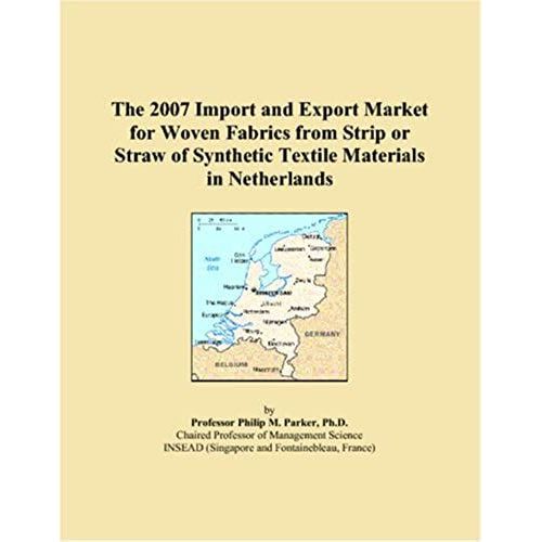 The 2007 Import And Export Market For Woven Fabrics From Strip Or Straw Of Synthetic Textile Materials In Netherlands   de Parker, Philip M.  Format Broch 