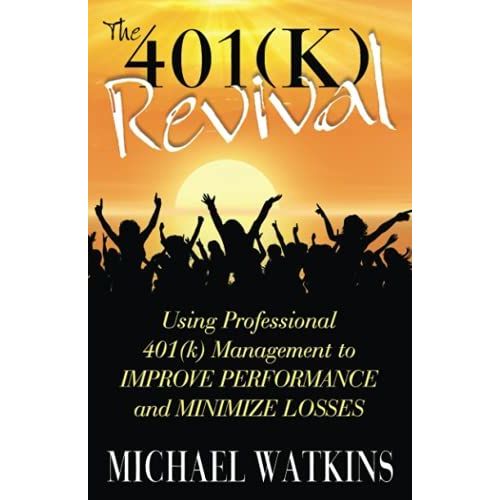 The 401(K) Revival: Using Professional 401(K) Management To Improve Performance And Minimize Losses   de Watkins, Michael  Format Broch 