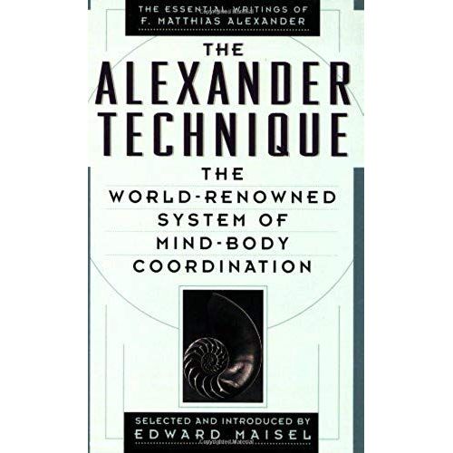 The Alexander Technique: The Essential Writings Of F. Matthias Alexander    Format Broch 