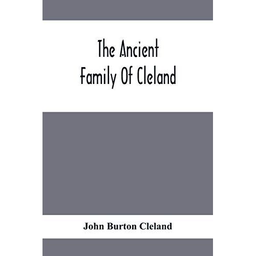 The Ancient Family Of Cleland; Being An Account Of The Clelands Of That Ilk, In The County Of Lanark; Of The Branches Of Faskine, Monkland, Etc.; And Of Others Of The Name    Format Broch 