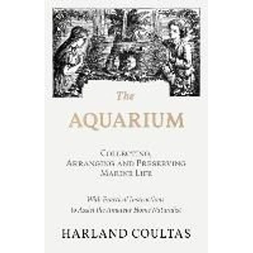 The Aquarium - Collecting, Arranging And Preserving Marine Life - With Practical Instructions To Assist The Amateur Home Naturalist   de Harland Coultas  Format Broch 