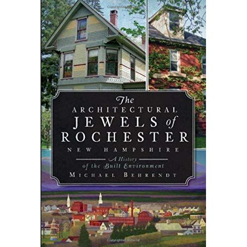 The Architectural Jewels Of Rochester New Hampshire: A History Of The Built Environment    Format Broch 