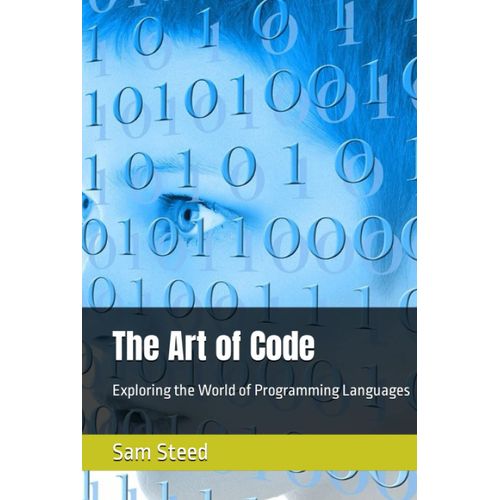 The Art Of Code: Exploring The World Of Programming Languages   de Steed, Sam  Format Broch 