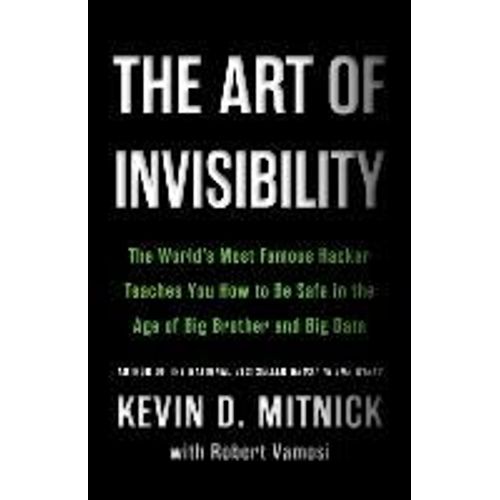The Art Of Invisibility: The World's Most Famous Hacker Teaches You How To Be Safe In The Age Of Big Brother And Big Data   de Kevin Mitnick  Format Reli 