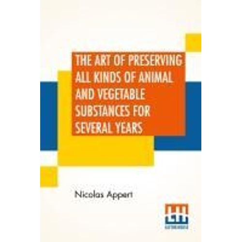 The Art Of Preserving All Kinds Of Animal And Vegetable Substances For Several Years    Format Broch 