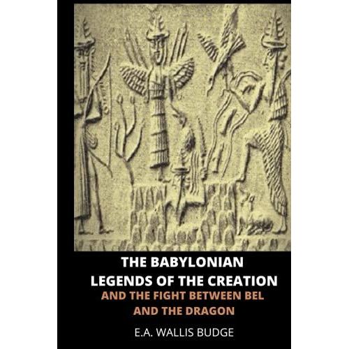 The Babylonian Legends Of Creation: And The Fight Between Bel And The Dragon   de Budge, E. A. Wallis  Format Broch 