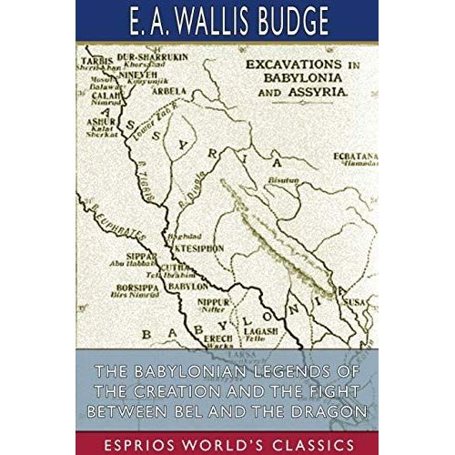 The Babylonian Legends Of The Creation And The Fight Between Bel And The Dragon (Esprios Classics)    Format Broch 
