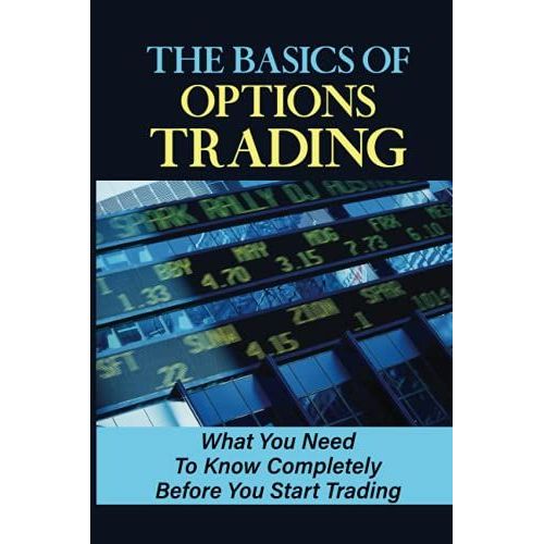 The Basics Of Options Trading: What You Need To Know Completely Before You Start Trading: Options Trading Strategies   de Laverriere, Caroll  Format Broch 