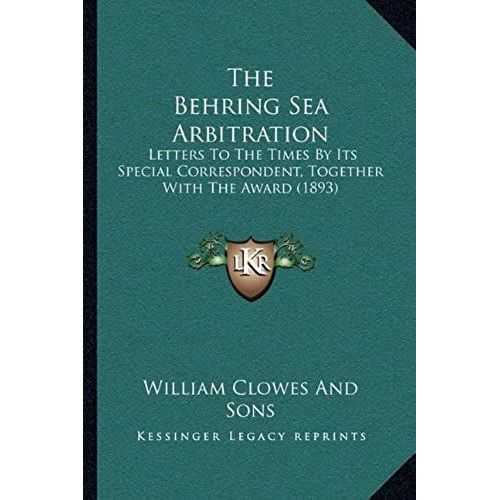 The Behring Sea Arbitration: Letters To The Times By Its Special Correspondent, Together With The Award (1893)    Format Broch 