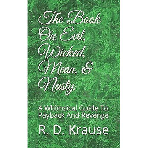 The Book On Evil, Wicked, Mean, & Nasty: A Whimsical Guide To Payback And Revenge   de Krause, R. D.  Format Broch 