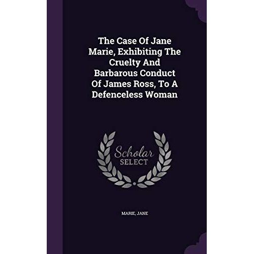 The Case Of Jane Marie, Exhibiting The Cruelty And Barbarous Conduct Of
