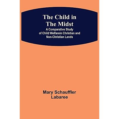 The Child In The Midst; A Comparative Study Of Child Welfare In Christian And Non-Christian Lands    Format Broch 