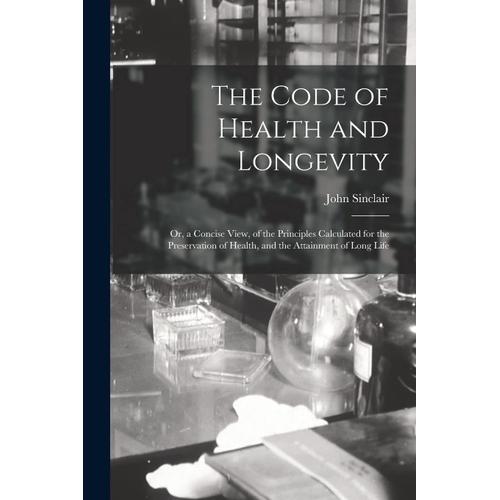 The Code Of Health And Longevity: Or, A Concise View, Of The Principles Calculated For The Preservation Of Health, And The Attainment Of Long Life    Format Broch 