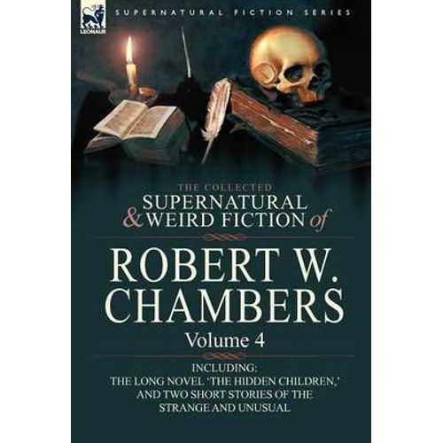 The Collected Supernatural And Weird Fiction Of Robert W. Chambers    Format Reli 