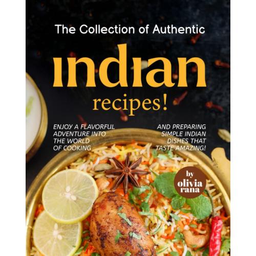 The Collection Of Authentic Indian Recipes!: Enjoy A Flavorful ...