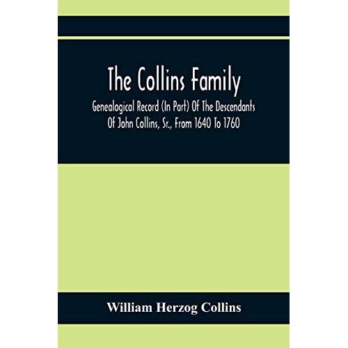The Collins Family ; Genealogical Record (In Part) Of The Descendants Of John Collins, Sr., From 1640 To 1760; A Complete Record Of The Descendants Of William Collins And Esther Morris, From 1760 To 1897    Format Broch 