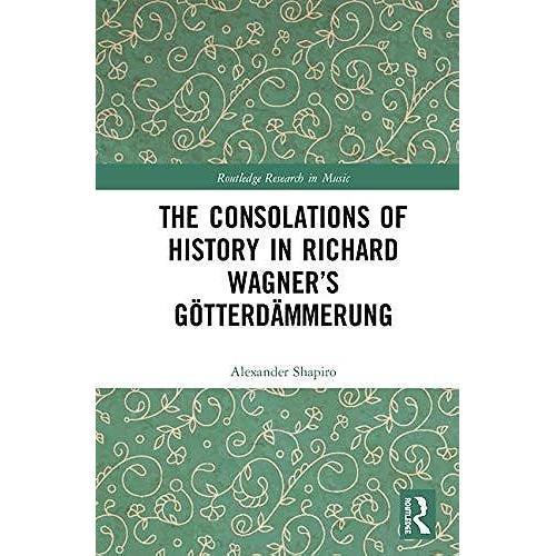The Consolations Of History In Richard Wagners Goetterdaemmerung (Routledge Research In Music)   de Shapiro, Alexander H.  Format Broch 